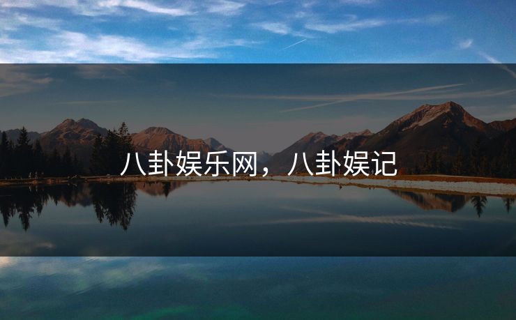 八卦娱乐网，八卦娱记